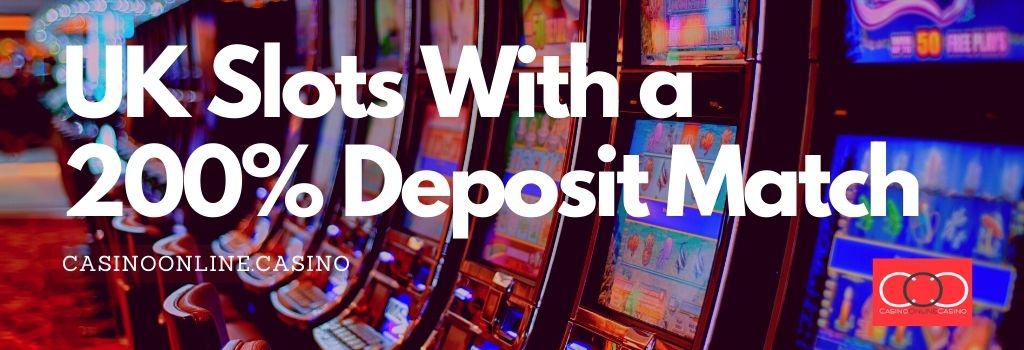 UK Slots with a 200% Deposit Match